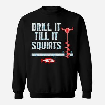 Drill It Till It Squirts Ice Fishing Auger Sweatshirt | Crazezy