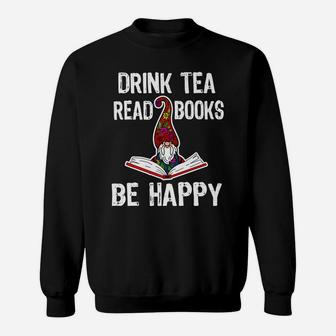 Drink Tea, Read Books, Be Happy Gnome Books Lover Library Sweatshirt | Crazezy