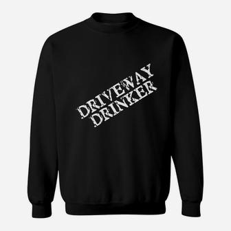 Driveway Drinker For Men Or Women Who Love Drinking Sweatshirt | Crazezy