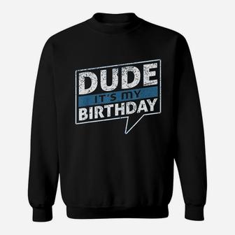 Dude It Is My Birthday Party Happy Celebration Sweatshirt | Crazezy