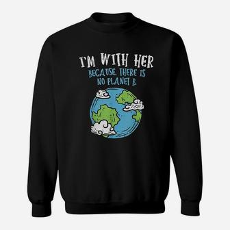 Earth Day I Am With Her Because There Is No Planet B Sweatshirt | Crazezy AU