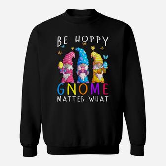 Easter Be Happy Gnome Matter What Spring Easter Bunny Sweatshirt | Crazezy AU
