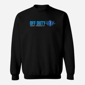 Emt Off Duty Save Yourself Funny Ems Sweatshirt | Crazezy AU