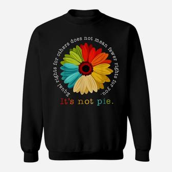 Equality - Equal Rights For Others It's Not Pie Daisy Flower Sweatshirt | Crazezy