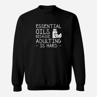 Essential Oils Because Is Hard Essential Oils Gifts Sweatshirt | Crazezy