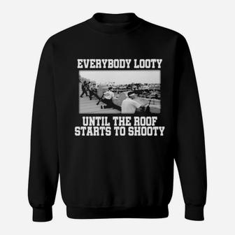 Everybody Looty Until The Roof Starts To Shooty Sweatshirt - Monsterry