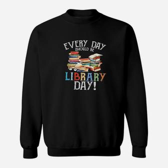 Everyday Should Be Library Day Reading Book Librarian Lover Sweatshirt | Crazezy UK