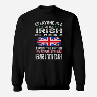 Everyone Is A Little Irish On St Patricks Day Except The British Were Still British Sweatshirt - Monsterry UK