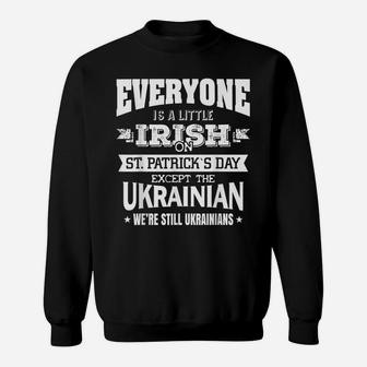 Everyone Is Little Irish On St Patrick Day Except Ukrainian Sweatshirt | Crazezy