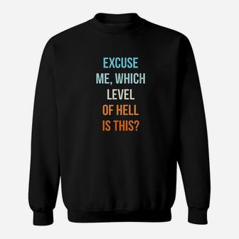 Excuse Me Which Level Of Hell Is This Sweatshirt | Crazezy