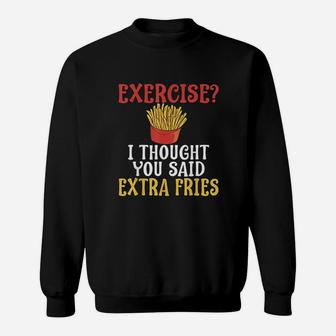Exercise I Thought You Said Extra Fries Gym Sweatshirt | Crazezy UK