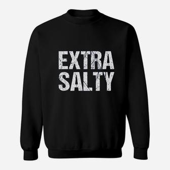 Extra Salty Sassy Pun Snarky Sweatshirt | Crazezy UK