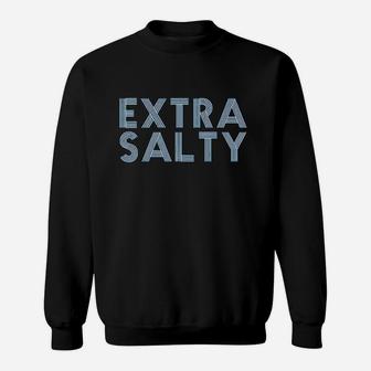 Extra Salty Sweatshirt | Crazezy