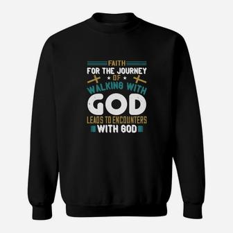Faith For The Journey Of Walking With God Leads To Encounters With God Sweatshirt - Monsterry
