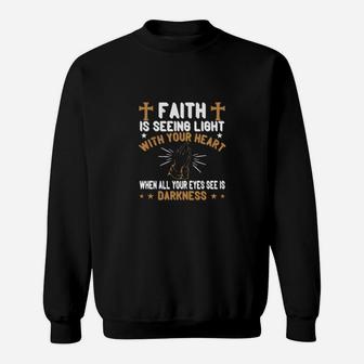 Faith Is Seeing Light With Your Heart When All Your Eyes See Is Darkness Sweatshirt - Monsterry DE