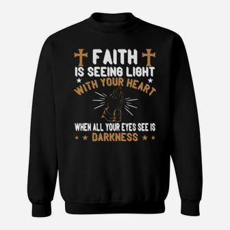 Faith Is Seeing Light With Your Heart When All Your Eyes See Is Darkness Sweatshirt - Monsterry DE
