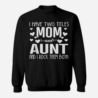 Family 365 I Have Two Titles Mom & Aunt Mothers Day Gift Sweatshirt | Crazezy AU