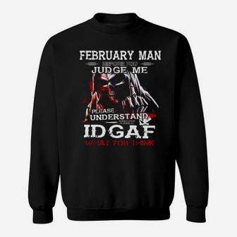 February Man Before You Judge Me Please Understand That Idgaf What You Think Sweatshirt - Monsterry