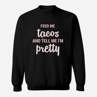 Feed Me Tacos And Tell Me Im Pretty I Know Im Beautiful Gift For Food Lover Sweatshirt | Crazezy CA