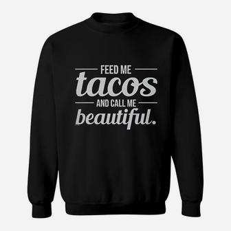 Feed Me Tacos Call Me Beautiful Sweatshirt | Crazezy DE