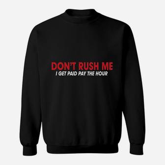 Feelin Good Dont Rush Me I Get Paid By The Hour Sarcasm Sweatshirt | Crazezy