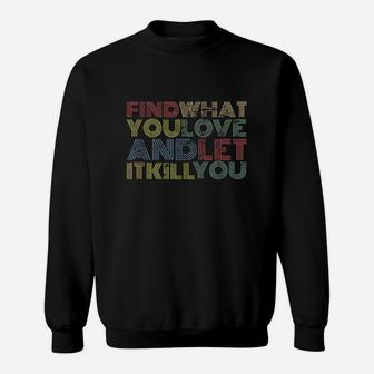 Find What You Love And Let It Kill You Sweatshirt | Crazezy AU
