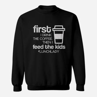 First I Drink Coffee Then I Feed The Kids Funny Lunch Lady School Sweatshirt | Crazezy UK