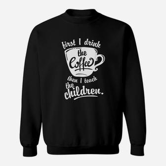 First I Drink The Coffee Sweatshirt | Crazezy