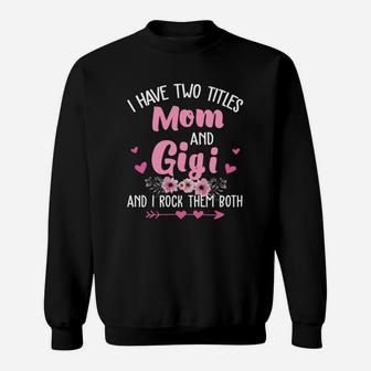 Flower I Have Two Titles Mom And Gigi And I Rock Them Both Sweatshirt - Seseable