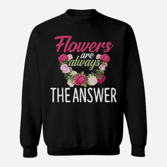 Flowers Are The Answer Florist Flower Floral Florist Sweatshirt | Crazezy DE