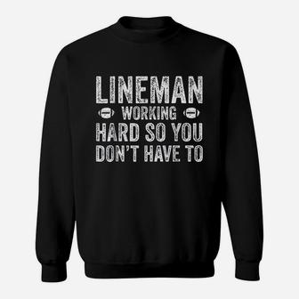 Football Lineman Working Hard So You Dont Have To Sweatshirt | Crazezy CA