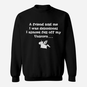 Friend Told Me I Was Delusional I Almost Fell Off My Unicorn Sweatshirt | Crazezy CA