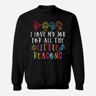 Fun Teacher I Love My Job For All The Little Reasons Sweatshirt | Crazezy UK