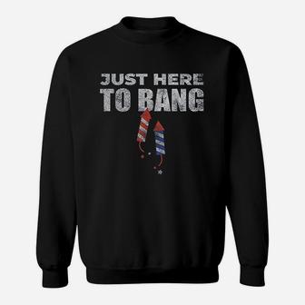 Funny 4Th Of July Just Here To Bang Sweatshirt | Crazezy AU