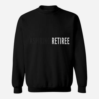 Funny Aspiring Retiree Great Gift B Sweatshirt | Crazezy UK