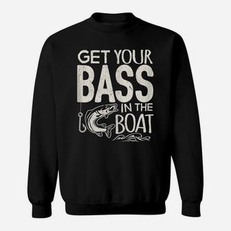Funny Bass Fishing Get Your Bass In The Boat T Shirt Sweatshirt | Crazezy UK