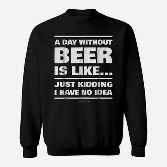 Funny Beer Shirts A Day Without Beer Is Beer Lover Gift Sweatshirt | Crazezy AU
