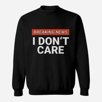 Funny Breaking News I Dont Care Sarcasm Humor Sarcastic Sweatshirt | Crazezy DE