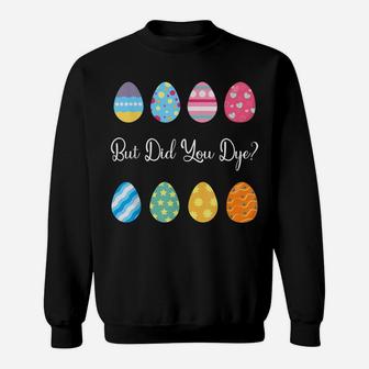 Funny But Did You Dye Cute Easter Egg Sweatshirt | Crazezy UK