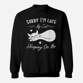 Funny Cat Lovers Gift Sorry I'm Late My Cat Sleeping On Me Sweatshirt | Crazezy DE