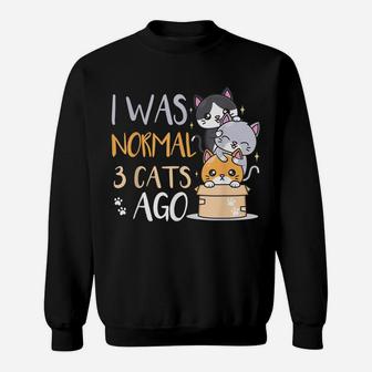 Funny Cat Lovers Quote I Was Normal 3 Cats Ago Sweatshirt | Crazezy UK