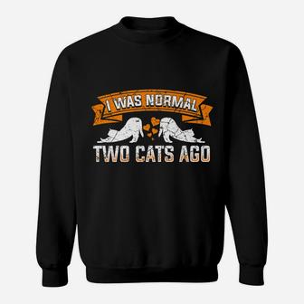 Funny Cats I Was Normal Two Cats Ago Funny Best Cat Lover Sweatshirt | Crazezy
