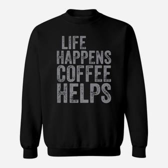 Funny Coffee Lover Shirt Life Happens Coffee Helps Sweatshirt | Crazezy AU