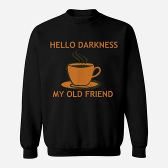 Funny Coffee T Shirt - Hello Darkness My Old Friend Sweatshirt | Crazezy