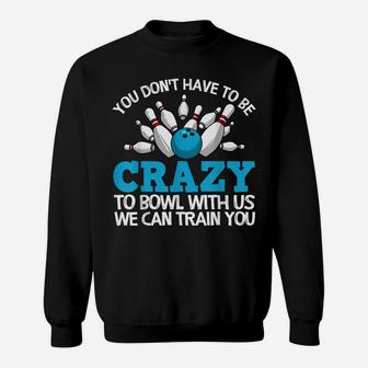 Funny Crazy Bowling Gift Bowlers Ten Pin Players Men Women Sweatshirt | Crazezy DE