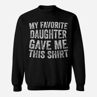 Funny Cute Gift My Favorite Daughter Gave Me This Shirt Sweatshirt | Crazezy DE