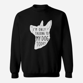 Funny Dog Only Talking To My Dog Sweatshirt | Crazezy UK
