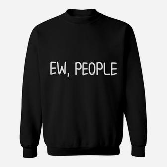 Funny, Ew, People T-Shirt Joke Sarcastic Tee For Family Sweatshirt | Crazezy UK