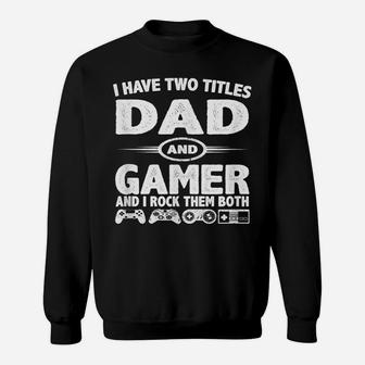 Funny Fathers Day Gifts - I Have Two Titles Dad & Gamer Sweatshirt | Crazezy