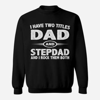 Funny Fathers Day Gifts - I Have Two Titles Dad & Step Dad Sweatshirt | Crazezy